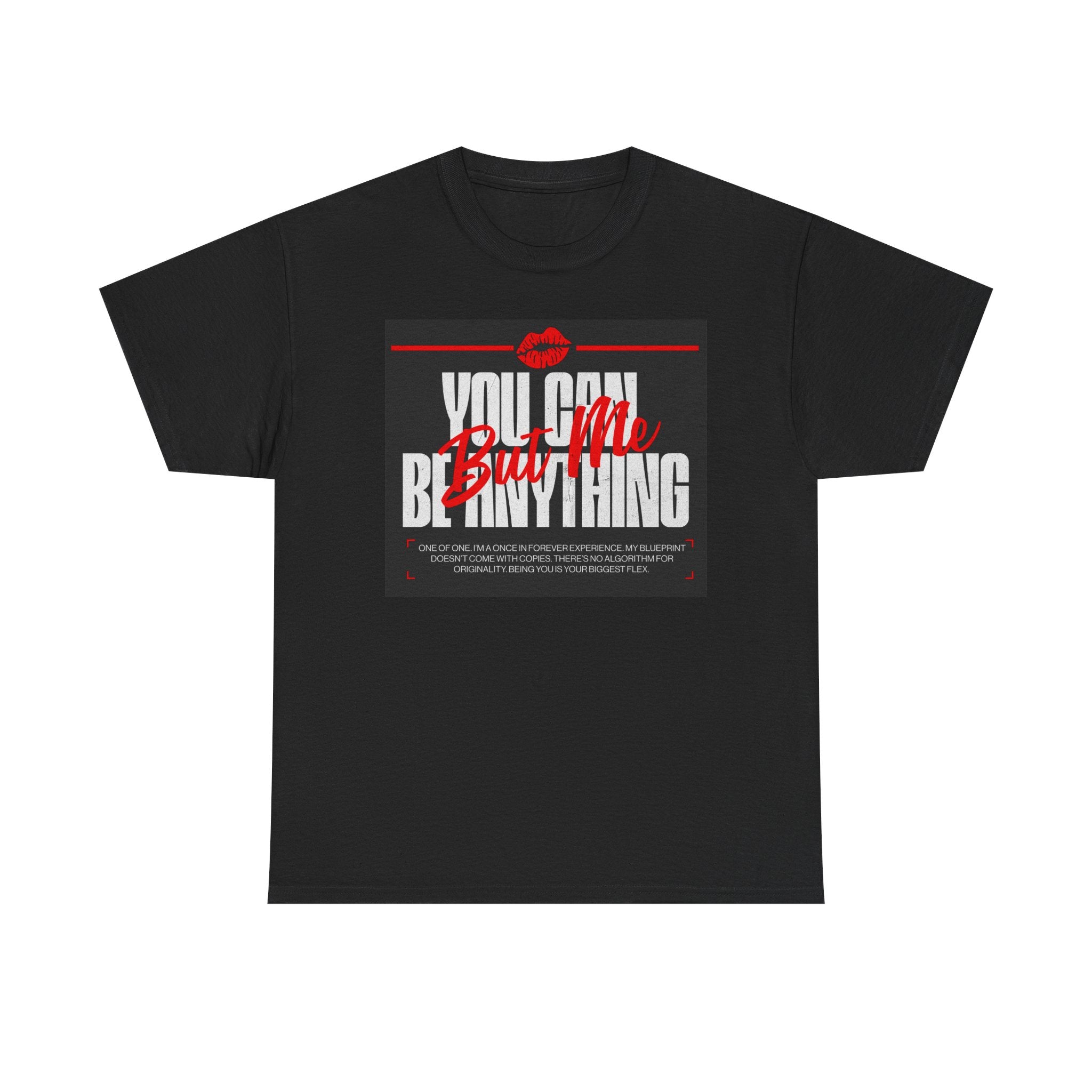 YOU CAN BE ANYTHING BUT ME TEE