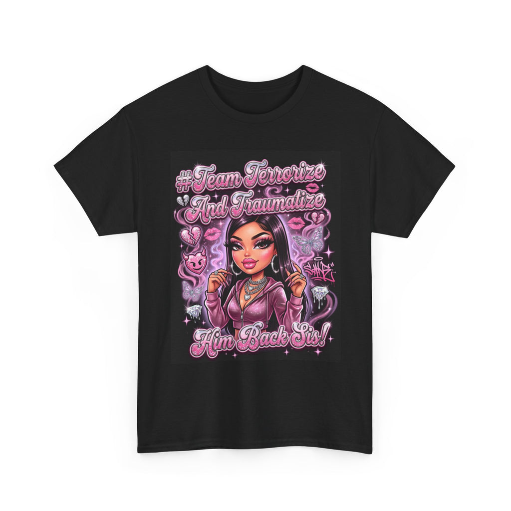 Team Terrorize & Traumatize Him Back Sis! Tee 💅