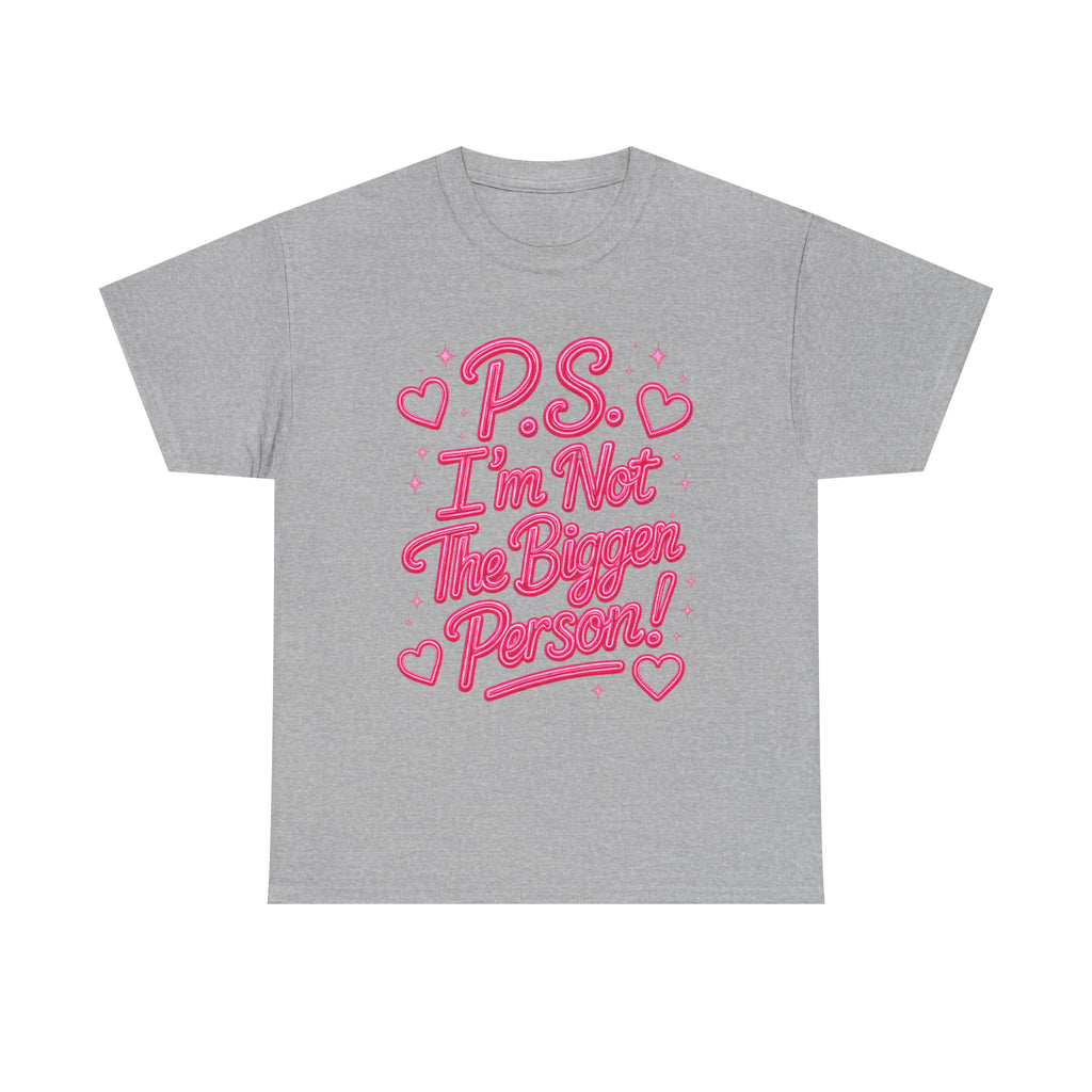 P.S. I'm Not The Bigger Person Tee
