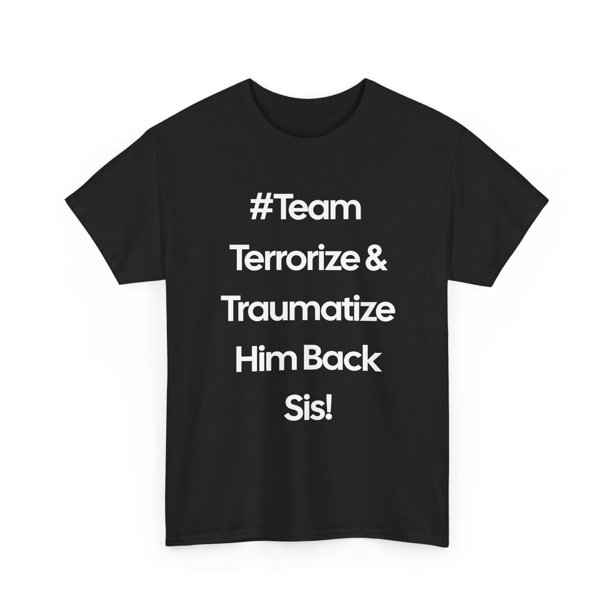 #TEAM TRAUMATIZE & TERRORIZE HIM BACK SIS TEE
