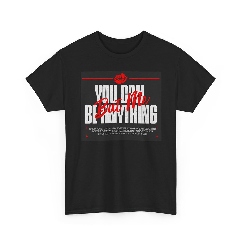 YOU CAN BE ANYTHING BUT ME TEE