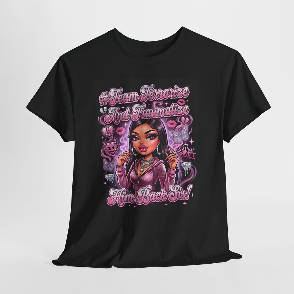 Team Terrorize & Traumatize Him Back Sis! Tee 💅